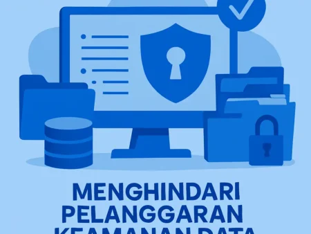 Menghindari Pelanggaran Keamanan Data dengan Pengelolaan Data yang Tepat